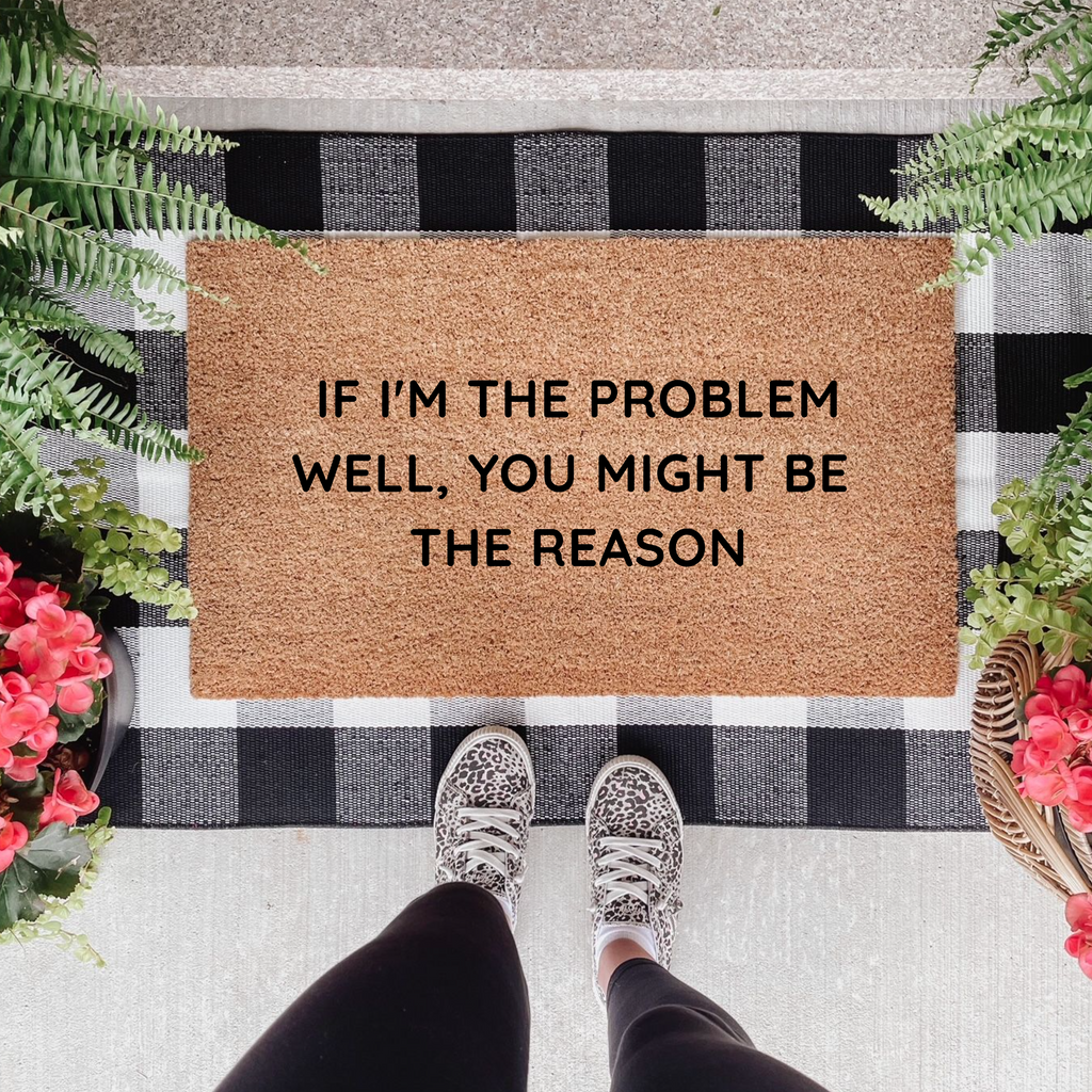 If I'm the Problem You Might Be the Reason Doormat